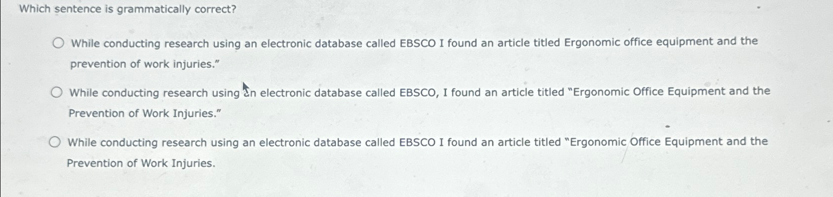  Which sentence is grammatically correct? While conducting research using an electronic