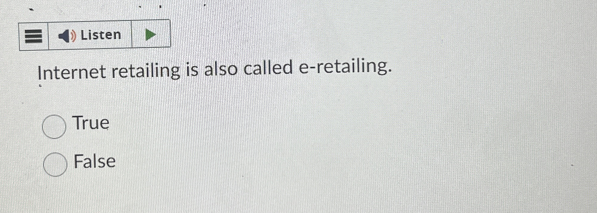  Listen Internet retailing is also called e-retailing. True False 