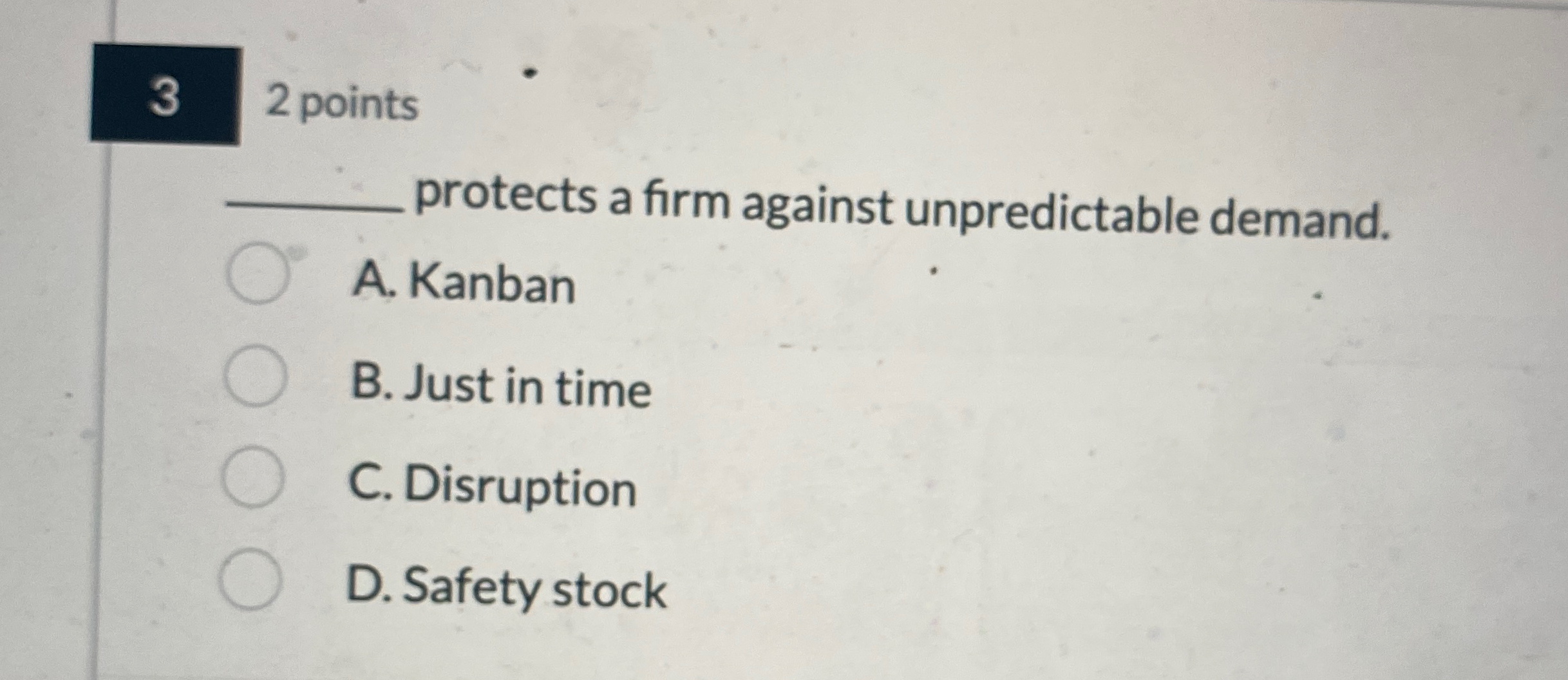  2 points protects a firm against unpredictable demand. A. Kanban B.