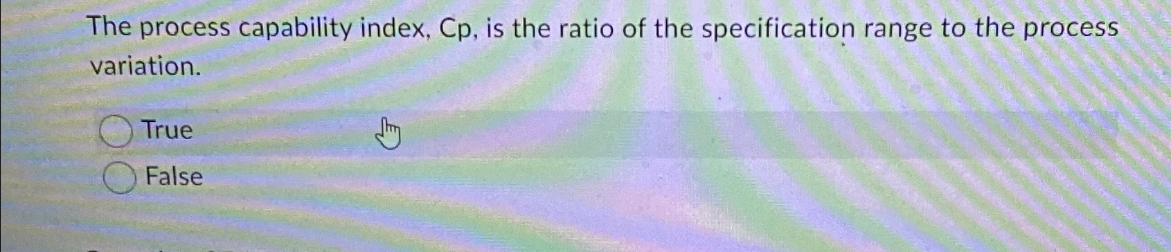  The process capability index, Cp, is the ratio of the specification