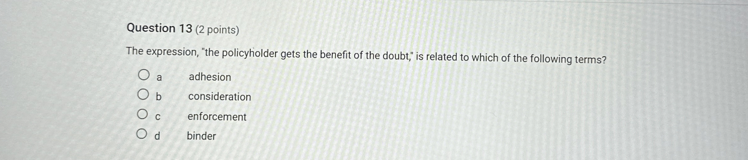  Question 13(2 points) The expression, "the policyholder gets the benefit of