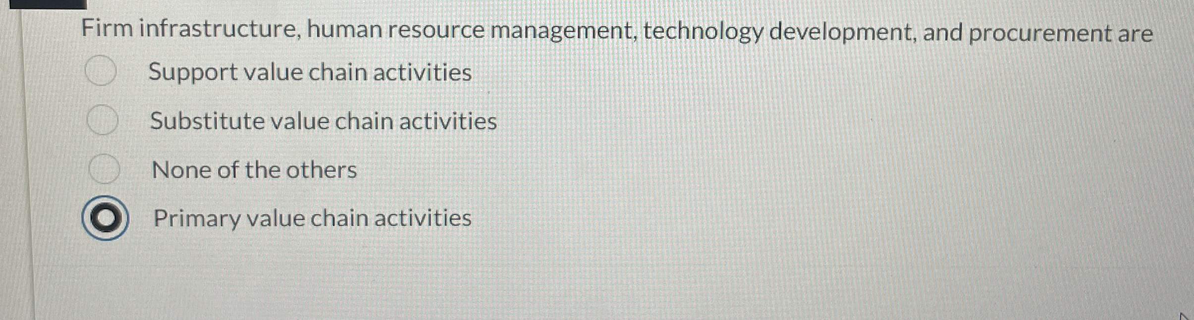  Firm infrastructure, human resource management, technology development, and procurement are Support