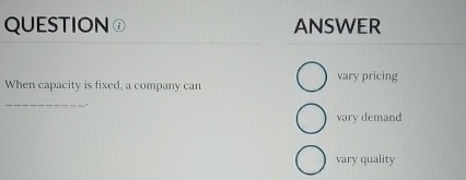  QUESTION When capacity is fixed, a company can ANSWER vary pricing