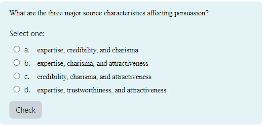  What are the three major source characteristics affecting persuasion? Select one:a.