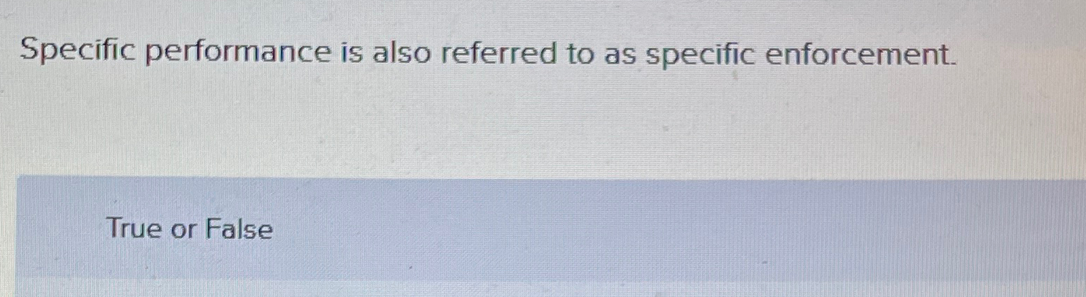  Specific performance is also referred to as specific enforcement. True or