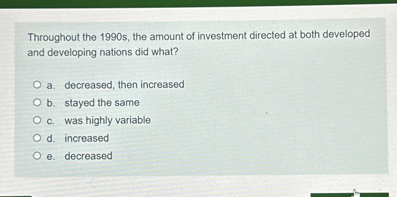  Throughout the 1990 s, the amount of investment directed at both