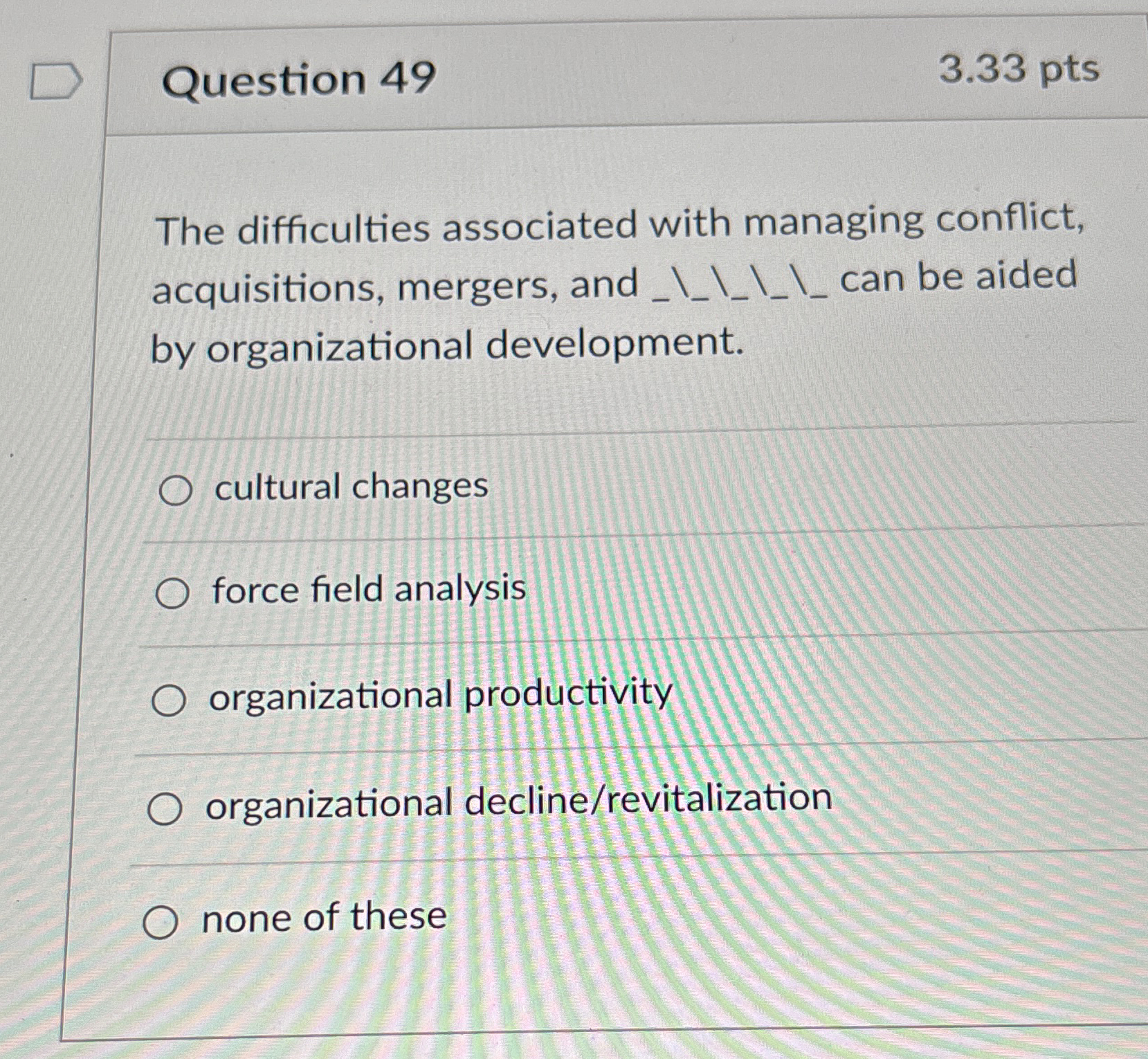  Question 49 3.33pts The difficulties associated with managing conflict, acquisitions, mergers,
