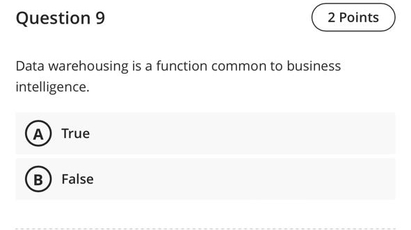  Question 9 Data warehousing is a function common to business intelligence.