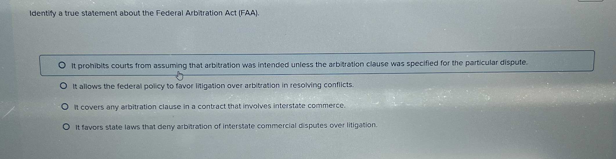  Identify a true statement about the Federal Arbitration Act (FAA). It