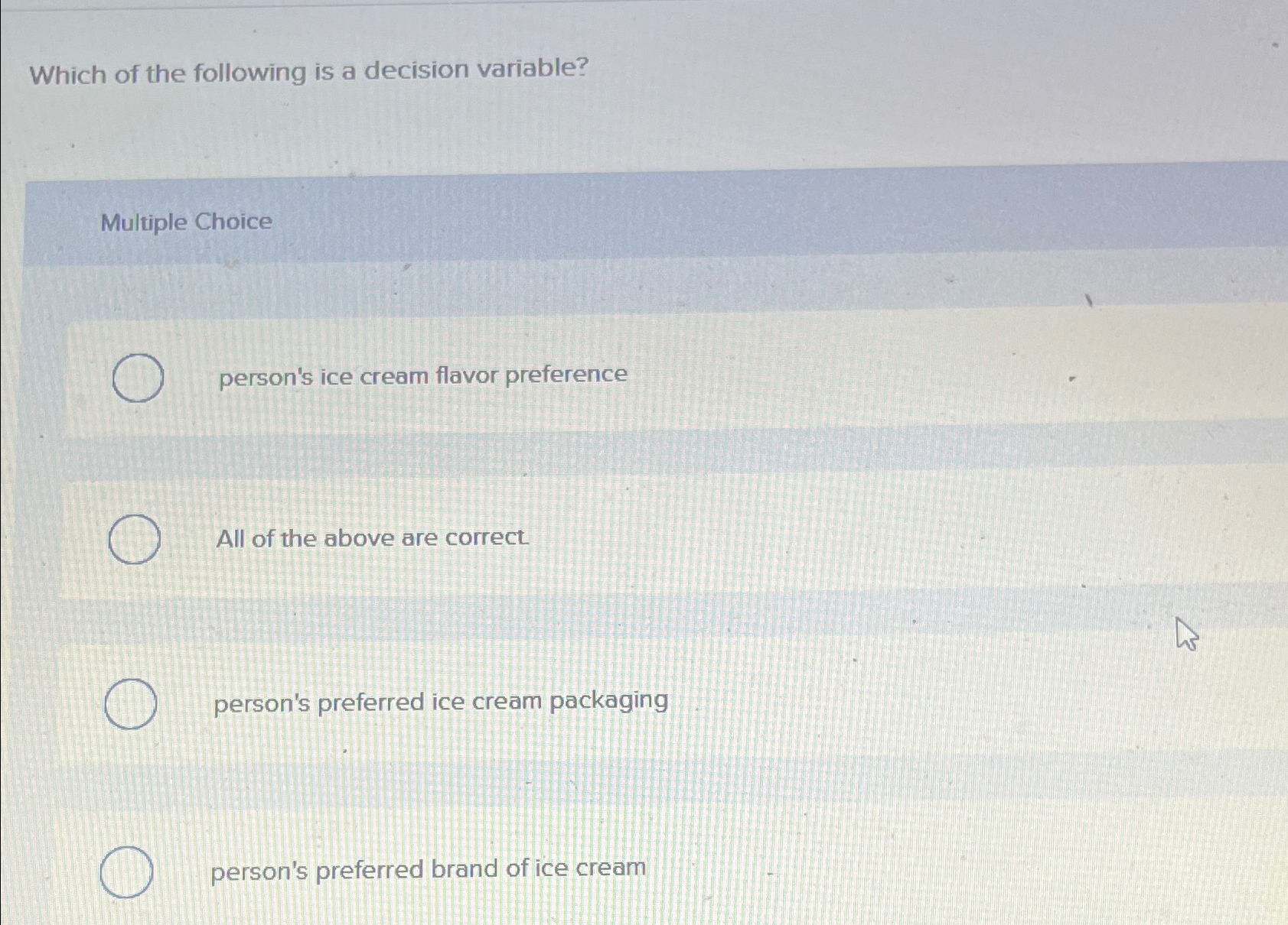  Which of the following is a decision variable? Multiple Choice person's