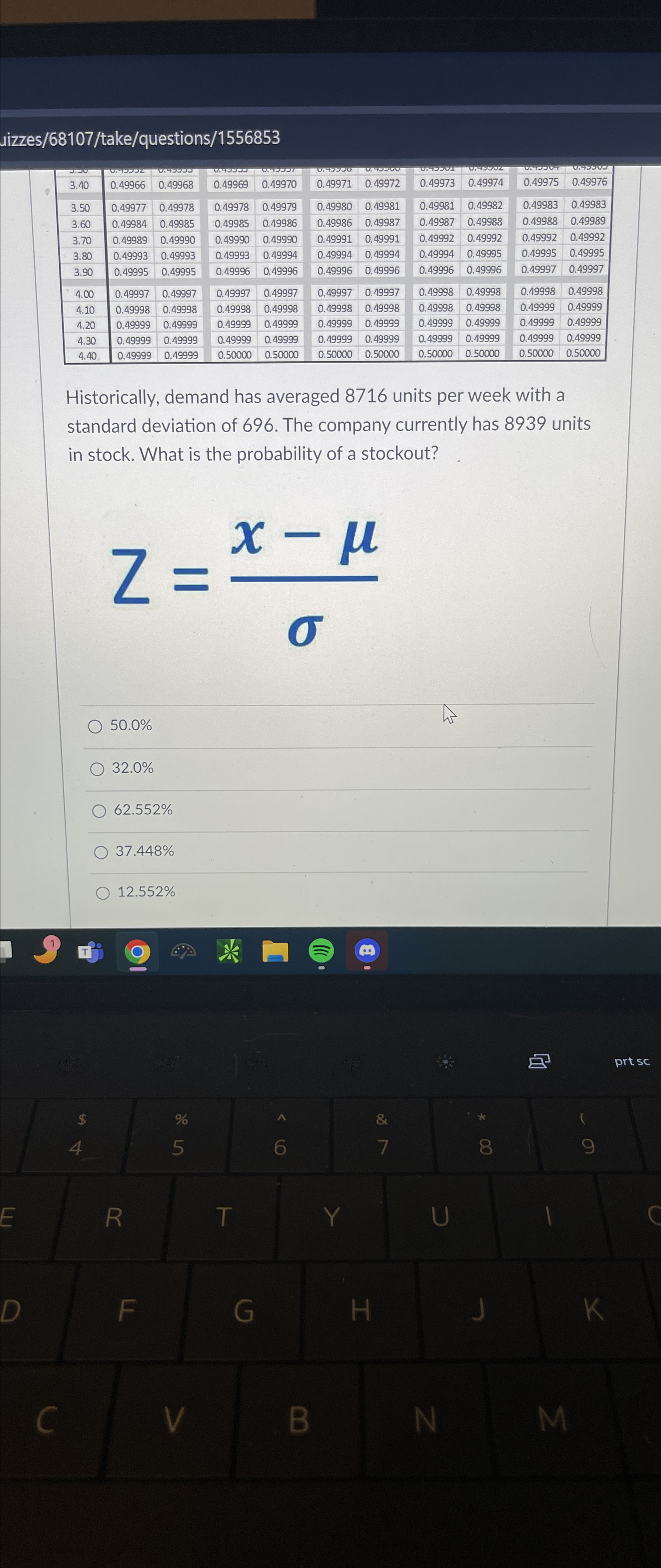  uizzes/68107/take/questions/1556853 \table[[3.40,0.49966,0.49968,0.49969,0.49970,0.49971,0.49972,0.49973,0.49974,0.49975,0.49976],[3.50,0.49977,0.49978,0.49978,0.49979,0.49980,0.49981,0.49981,0.49982,0.49983,0.49983],[3.60,0.49984,0.49985,0.49985,0.49986,0.49986,0.49987,0.49987,0.49988,0.49988,0.49989],[3.70,0.49989,0.49990,0.49990,0.49990,0.49991,0.49991,0.49992,0.49992,0.49992,0.49992],[3.80,0.49993,0.49993,0.49993,0.49994,0.49994,0.49994,0.49994,0.49995,0.49995,0.49995],[3.90,0.49995,0.49995,0.49996,0.49996,0.49996,0.49996,0.49996,0.49996,0.49997,0.49997],[4.00,0.49997,0.49997,0.49997,0.49997,0.49997,0.49997,0.49998,0.49998,0.49998,0.49998],[4.10,0.49998,0.49998,0.49998,0.49998,0.49998,0.49998,0.49998,0.49998,0.49999,0.49999],[4.20,0.49999,0.49999,0.49999,0.49999,0.49999,0.49999,0.49999,0.49999,0.49999,0.49999],[4.30,0.49999,0.49999,0.49999,0.49999,0.49999,0.49999,0.49999,0.49999,0.49999,0.49999],[4.40,0.49999,0.49999,0.50000,0.50000,0.50000,0.50000,0.50000,0.50000,0.50000,0.50000]] Historically, demand has averaged 8716 units per week with