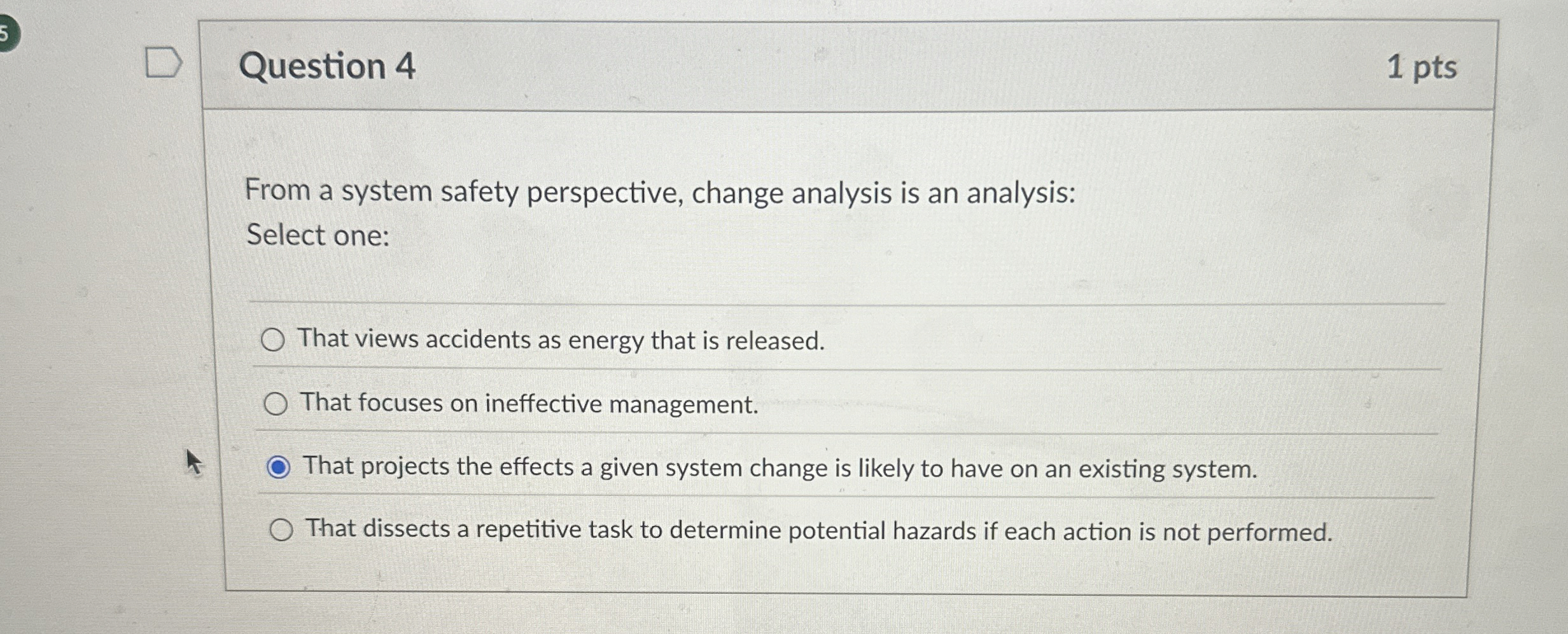  Question 4 From a system safety perspective, change analysis is an