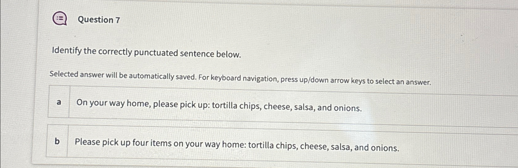  Question 7 Identify the correctly punctuated sentence below. Selected answer will