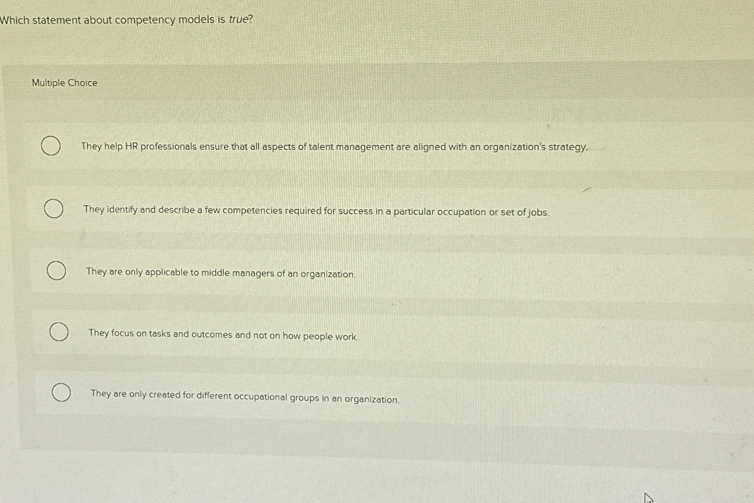  Which statement about competency models is true? Multiple Choice They help