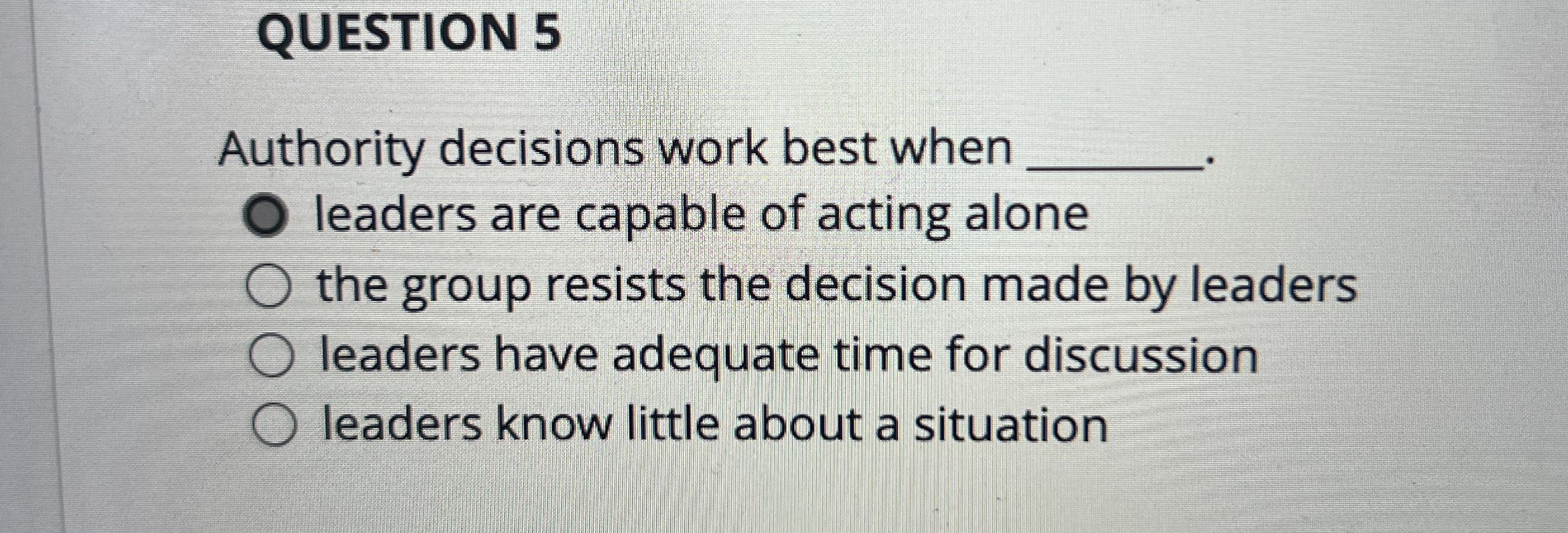  QUESTION 5 Authority decisions work best when leaders are capable of