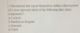  5.Fluctuations that repeat themselves within a fixed period of a year