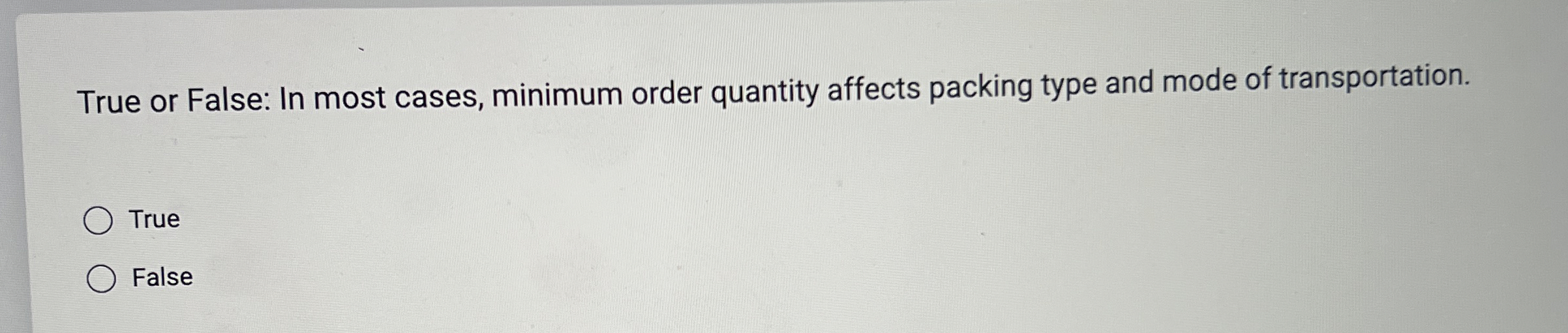  True or False: In most cases, minimum order quantity affects packing