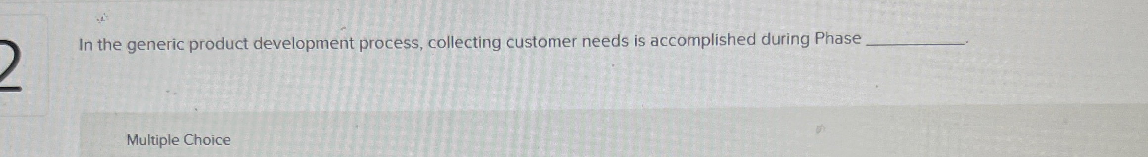  In the generic product development process, collecting customer needs is accomplished