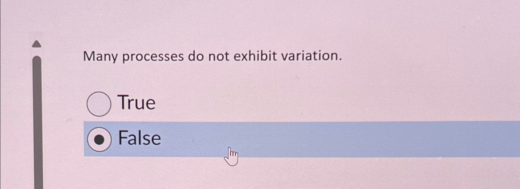  Many processes do not exhibit variation. True False 