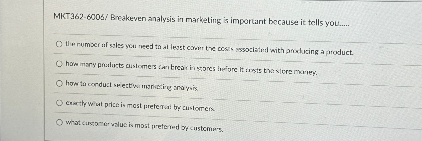  MKT362-6006/ Breakeven analysis in marketing is important because it tells you.....