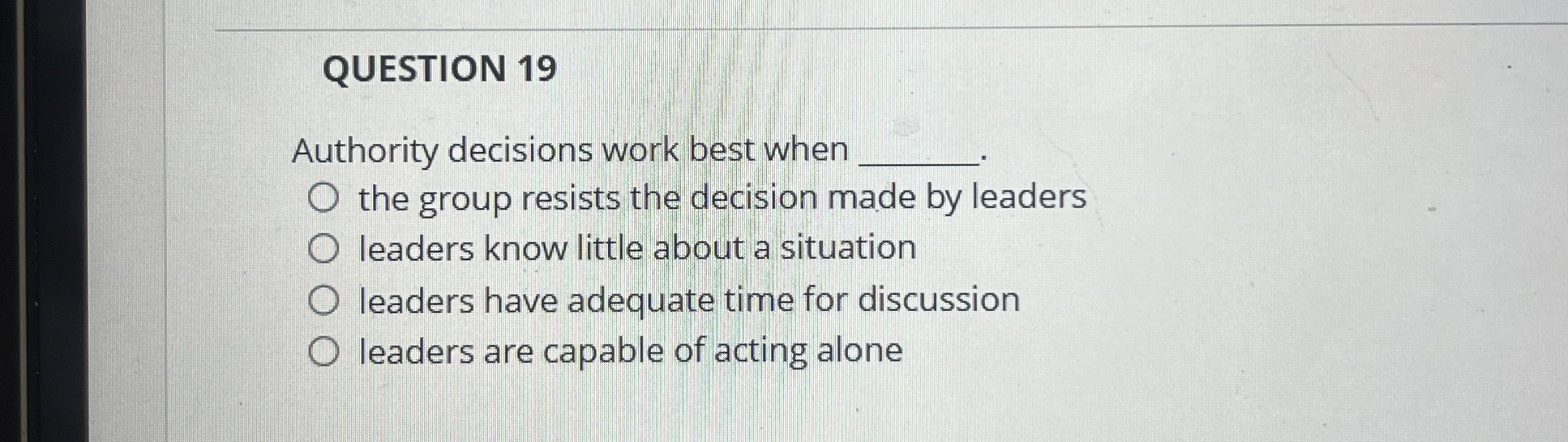  QUESTION 19 Authority decisions work best when the group resists the