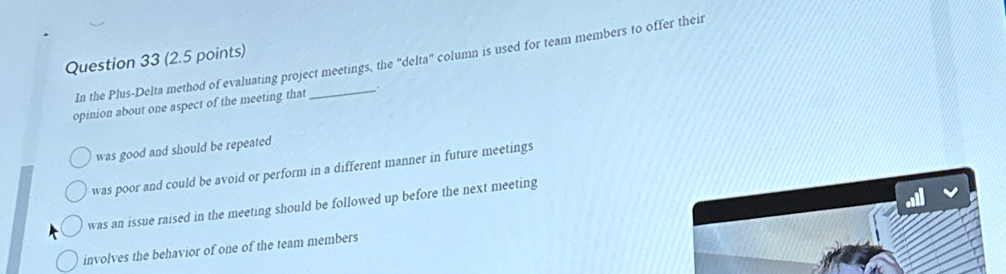  Question 33(2.5 points) In the Plus-Delta method of evaluating project meetings,