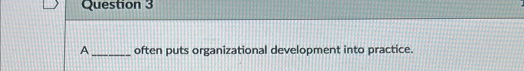 Question 3 A often puts organizational development into practice. 