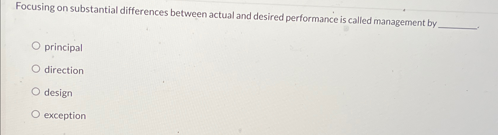  Focusing on substantial differences between actual and desired performance is called