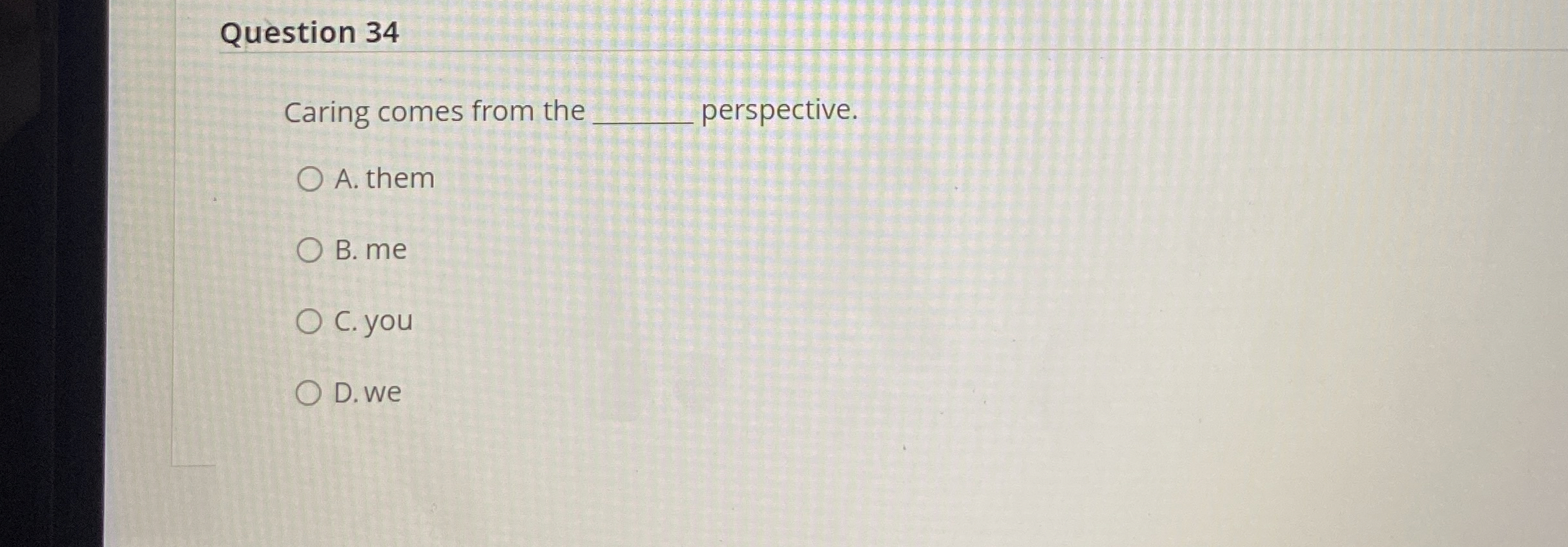  Question 34 Caring comes from the perspective. A. them B. me