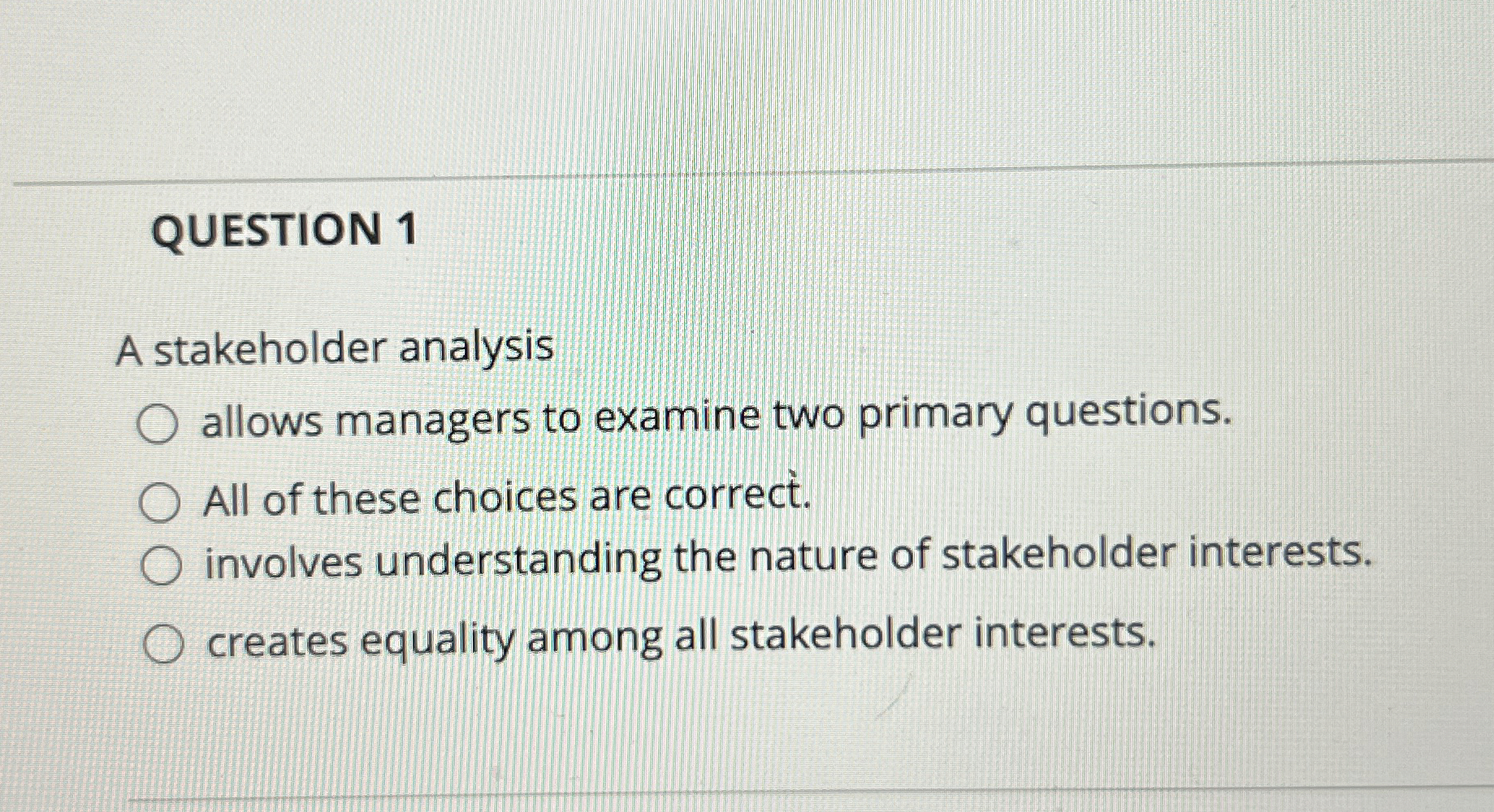  QUESTION 1 A stakeholder analysis allows managers to examine two primary