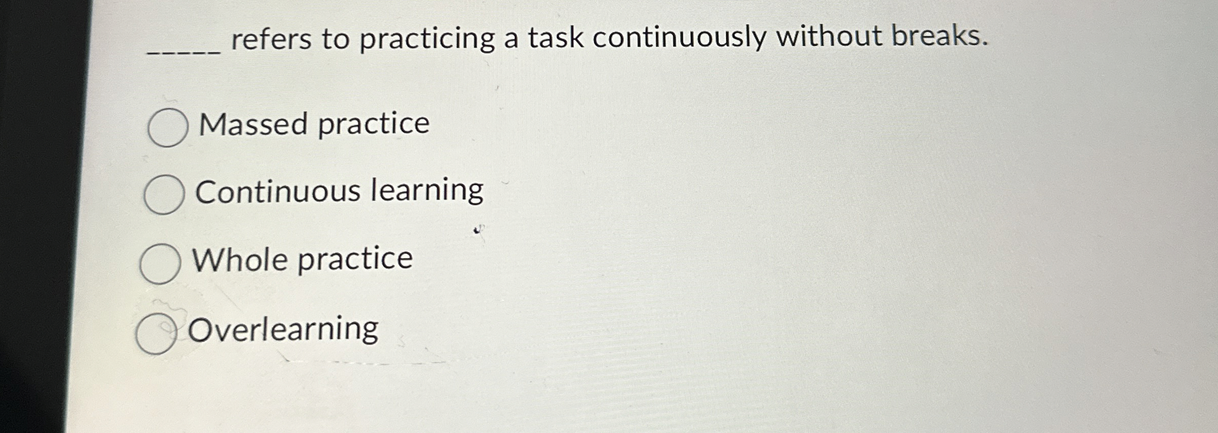  refers to practicing a task continuously without breaks. Massed practice Continuous