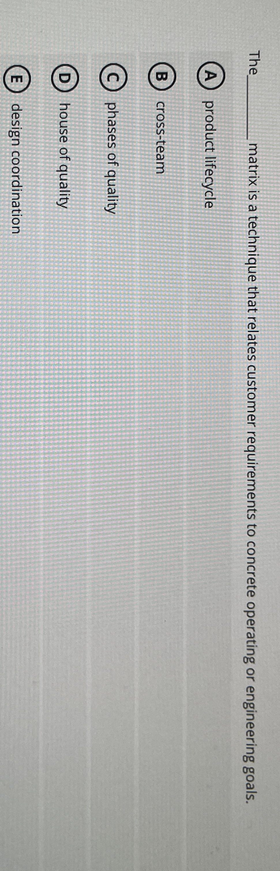  Th matrix is a technique that relates customer requirements to concrete