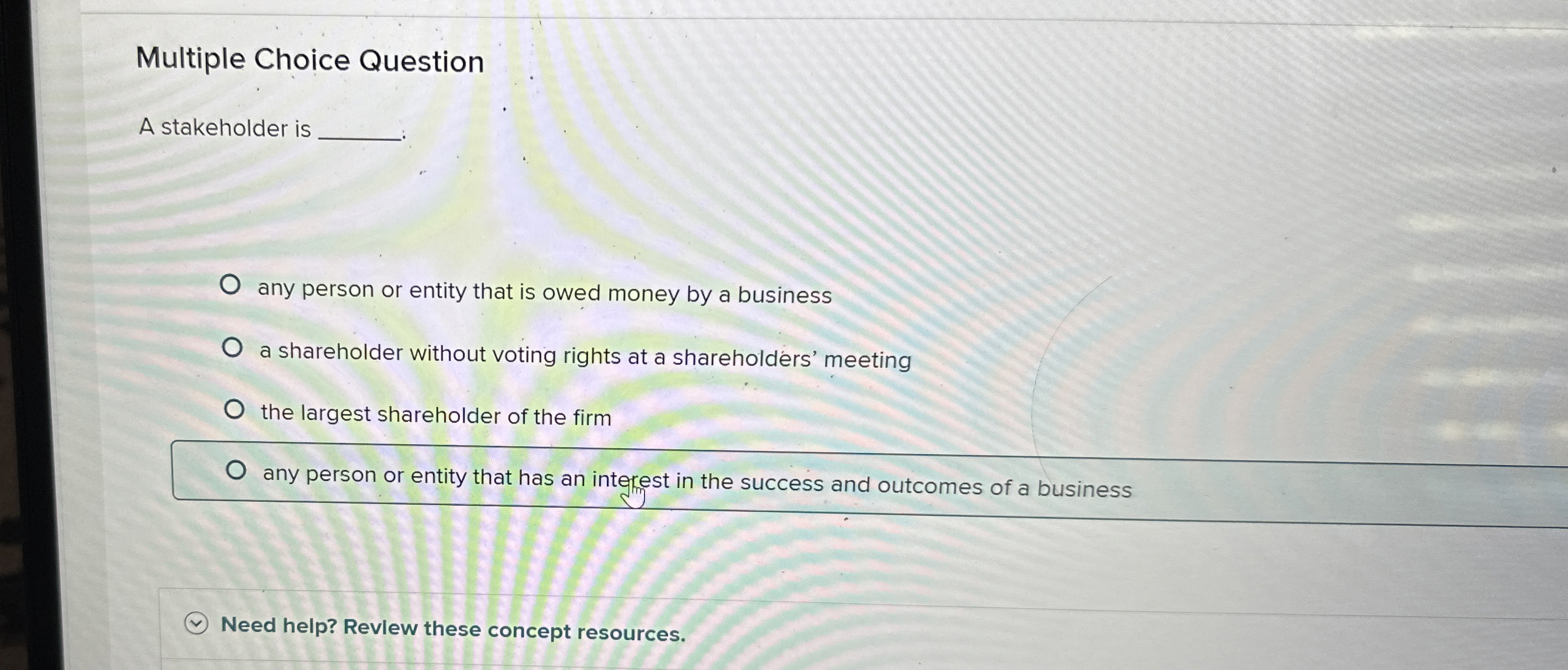  Multiple Choice Question A stakeholder is any person or entity that