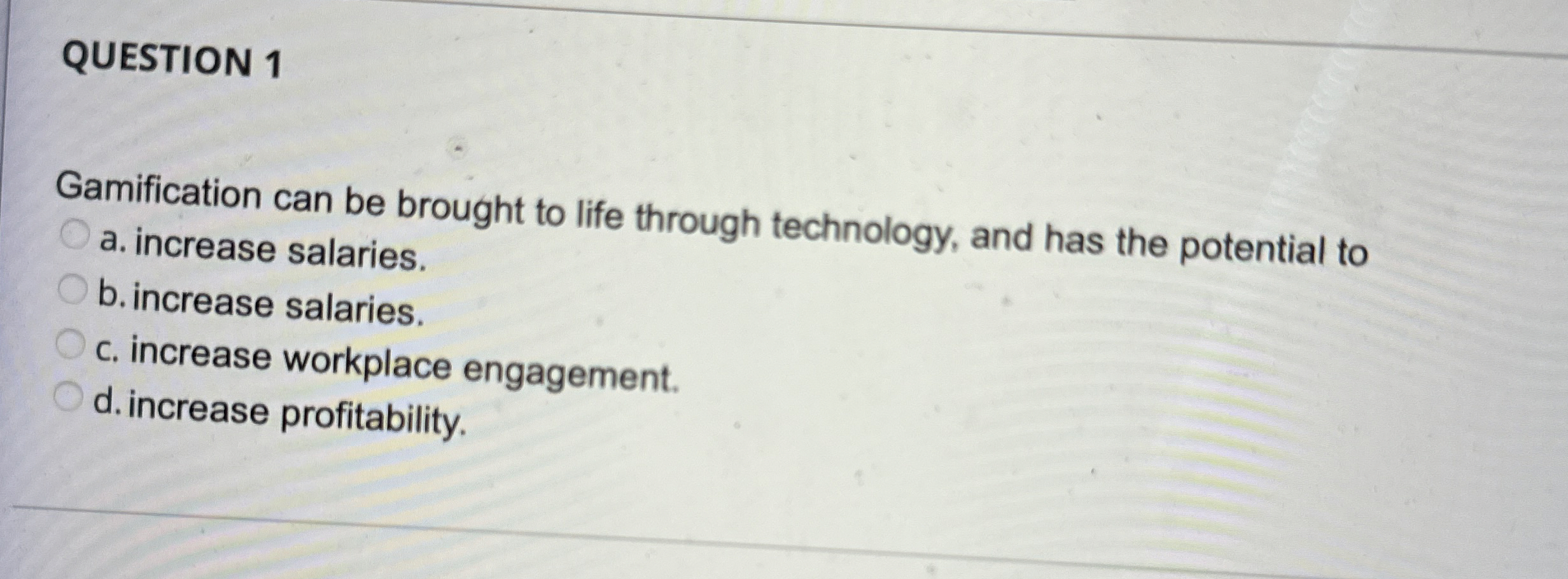  QUESTION 1 Gamification can be brought to life through technology, and