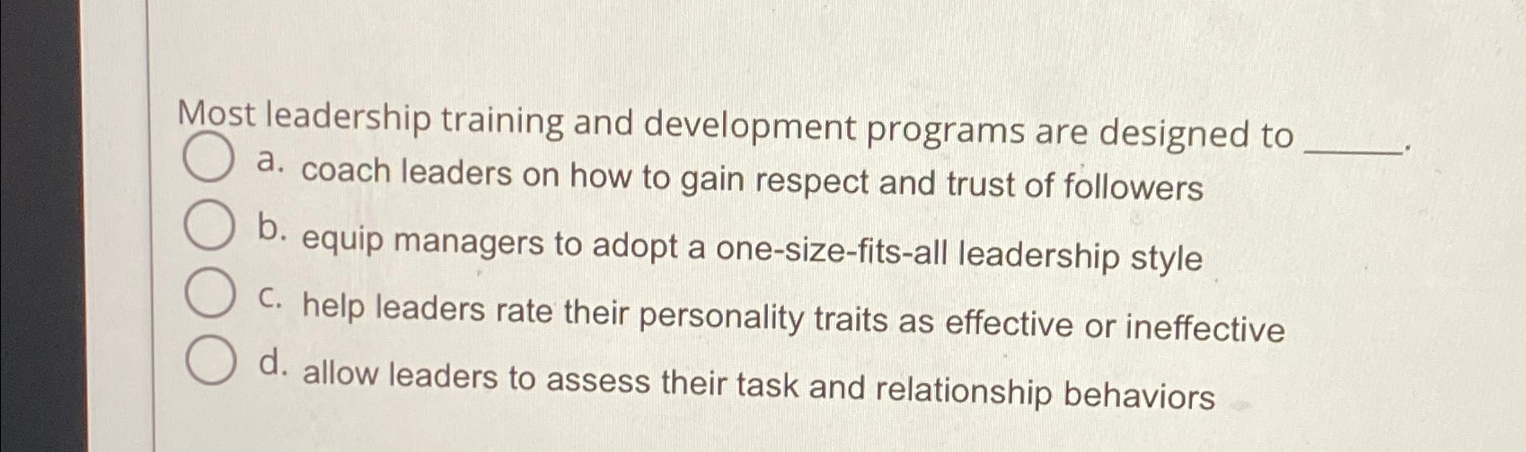  Most leadership training and development programs are designed to a. coach