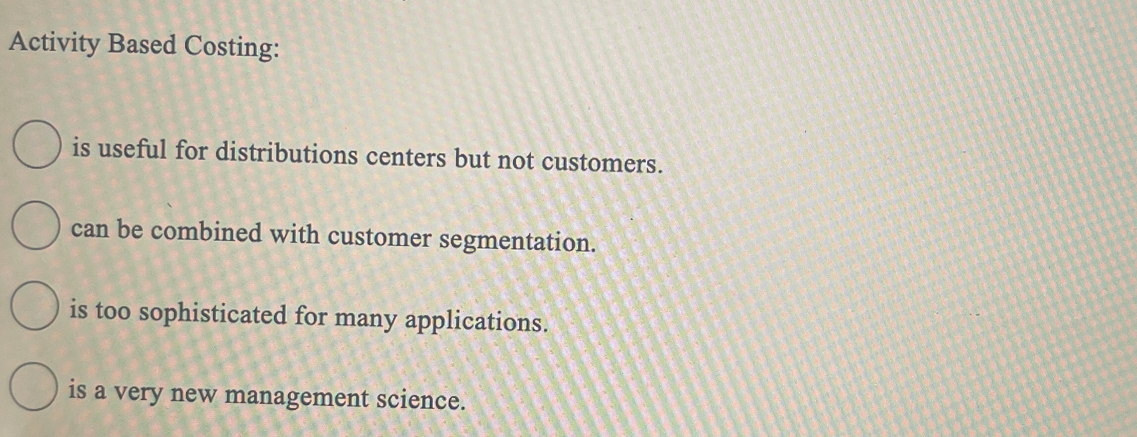  Activity Based Costing: is useful for distributions centers but not customers.