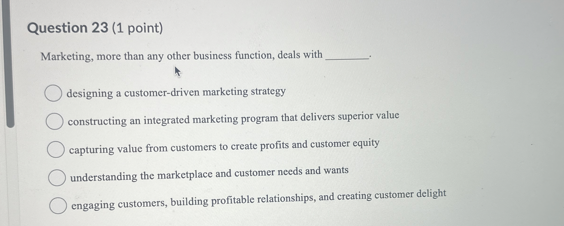 Question 23(1 point) Marketing, more than any other business function, deals