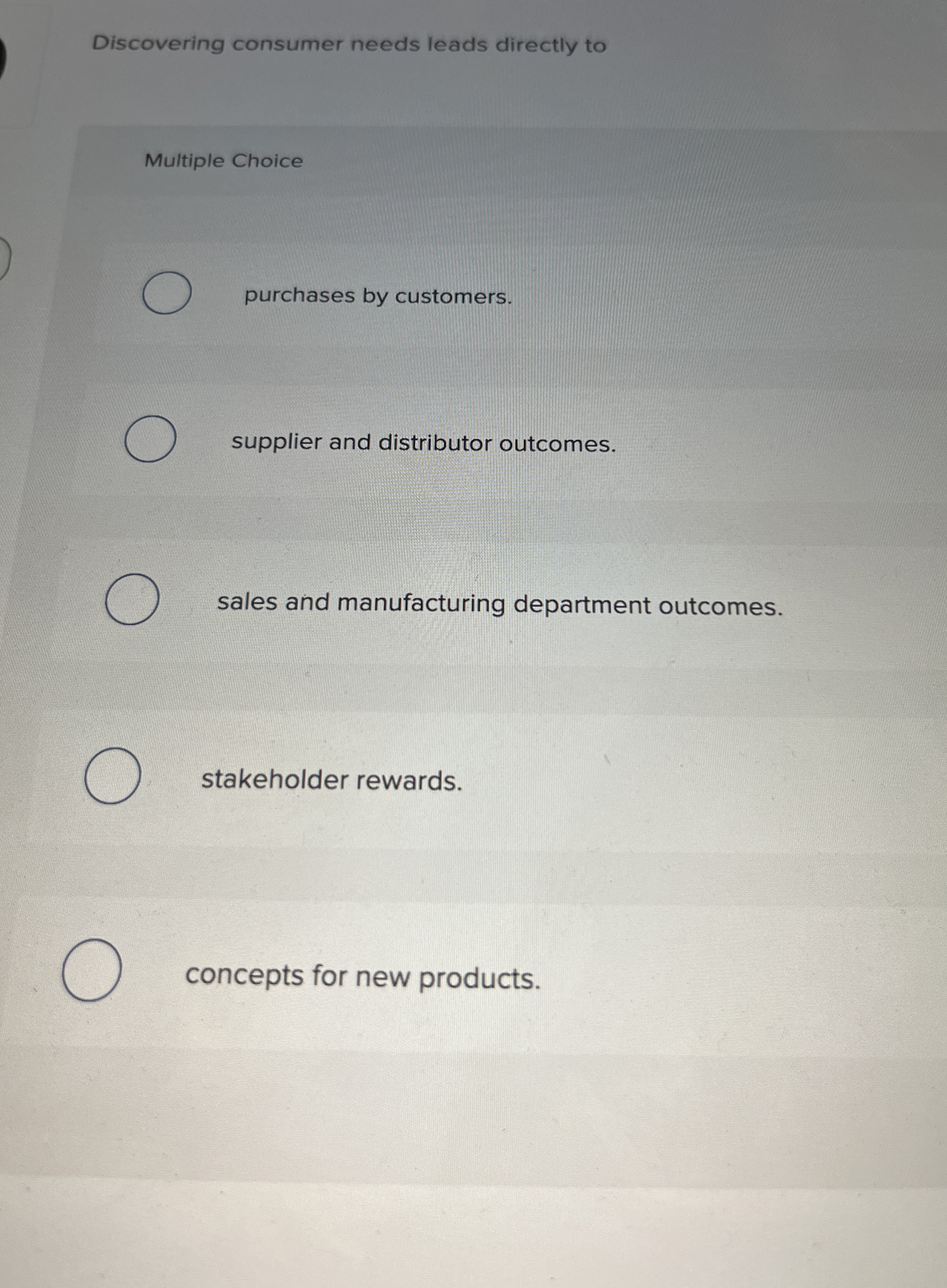  Discovering consumer needs leads directly to Multiple Choice purchases by customers.