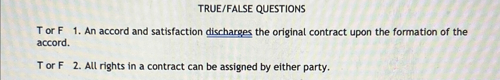  TRUE/FALSE QUESTIONS T or F 1. An accord and satisfaction discharges