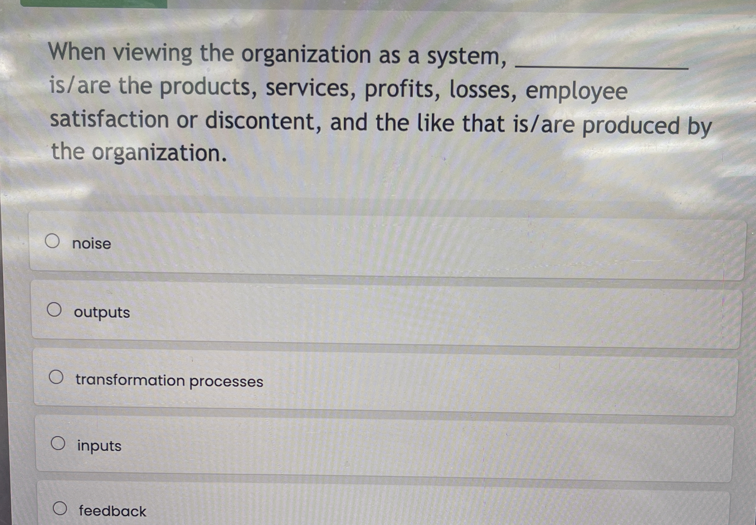  When viewing the organization as a system, is/are the products, services,