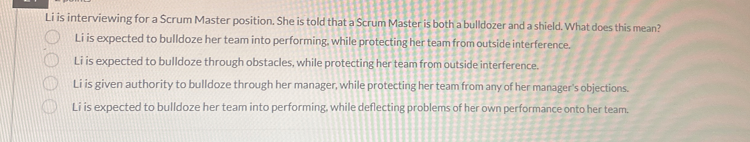  Li is interviewing for a Scrum Master position. She is told