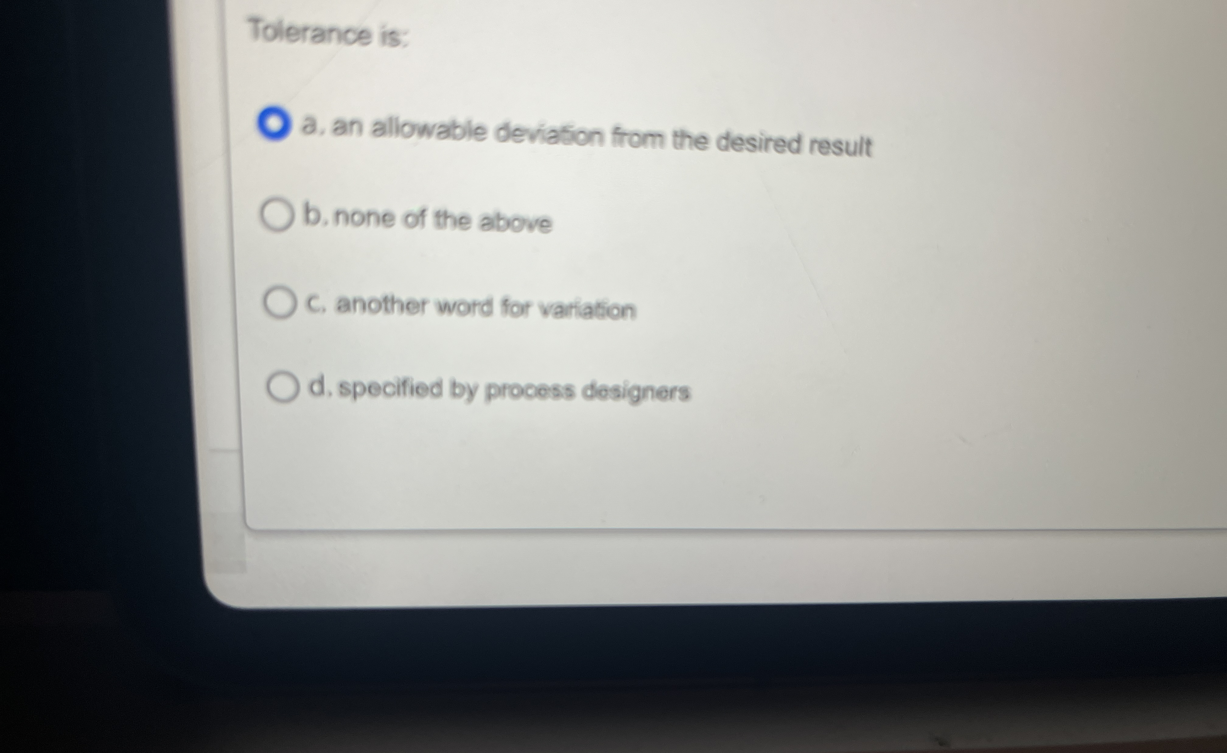  Tolerance is: a. an allowable deviation from the desired result b.