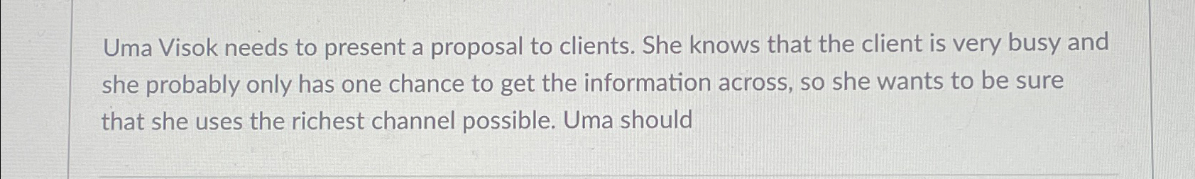  Uma Visok needs to present a proposal to clients. She knows