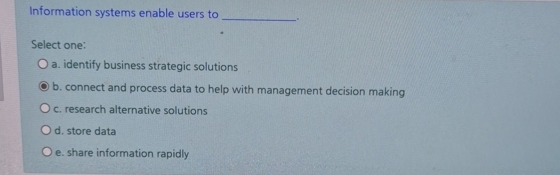  Information systems enable users to Select one: a. identify business strategic