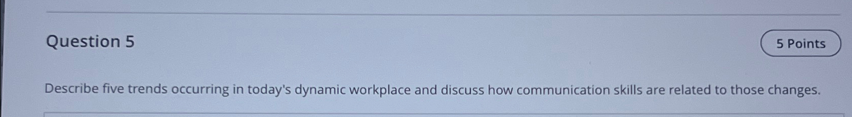  Question 5 Describe five trends occurring in today's dynamic workplace and