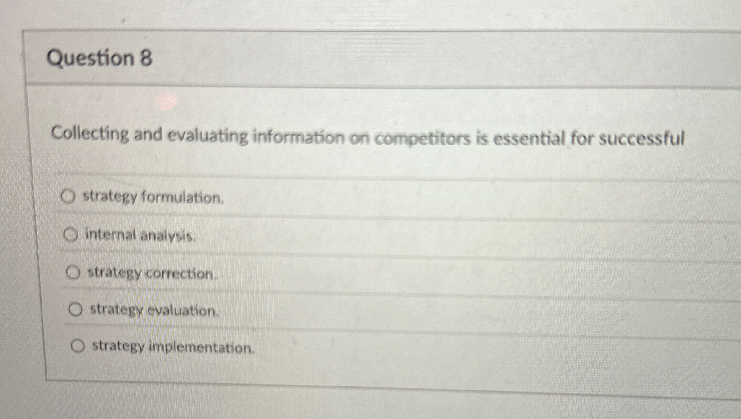  Question 8 Collecting and evaluating information on competitors is essential for