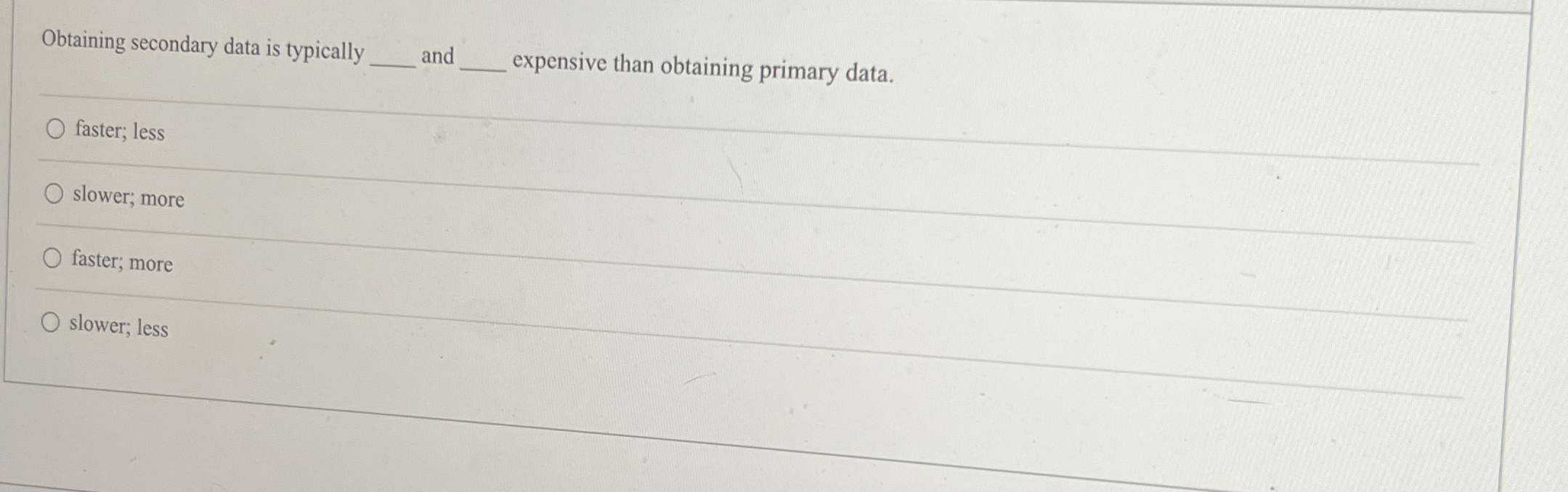  Obtaining secondary data is typically q, and q, expensive than obtaining