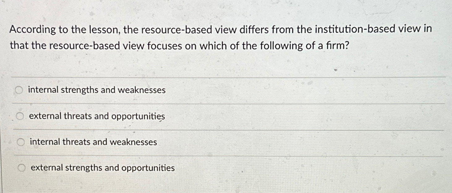  According to the lesson, the resource-based view differs from the institution-based