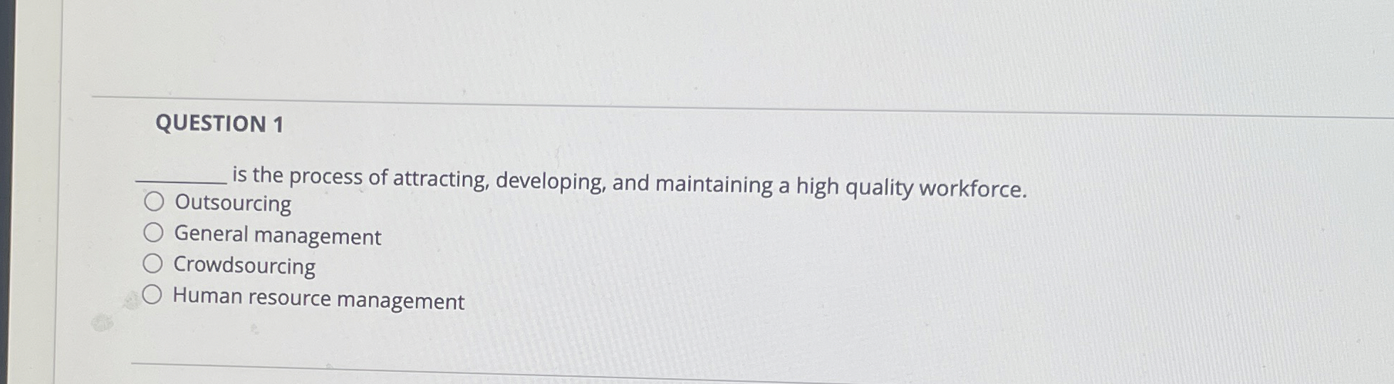  QUESTION 1 is the process of attracting, developing, and maintaining a