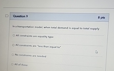  Question 9 8 pts In a transportation model, when total demand